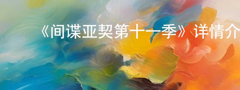﻿曾妙的网络影视资源,﻿《间谍亚契第十一季》详情介绍_间谍亚契第十一季已完结在线观看_间谍亚契第十一季迅雷下载_欧美动漫